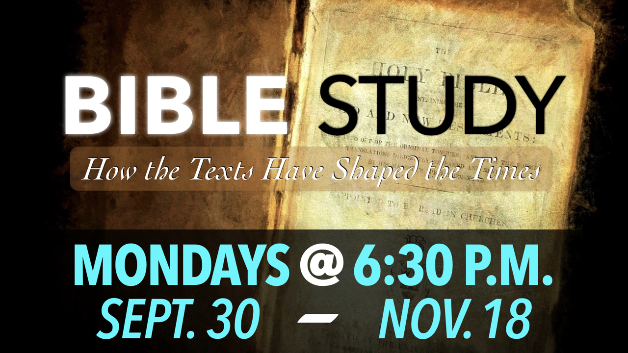 Monday Evening Adult Bible Study: How the Texts Have Shaped the Times from Sept. 30 - Nov. 18 at 6:30 p.m.