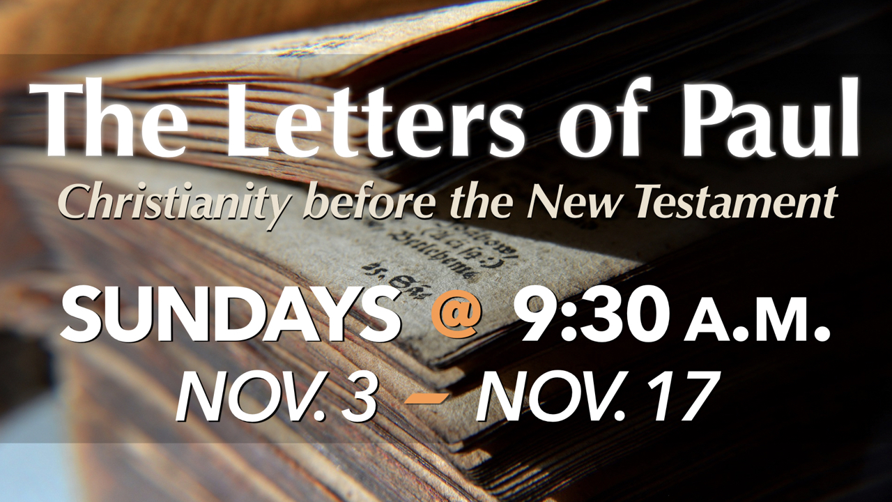 The Letters of Paul - Christianity before the New Testament on Sundays Nov. 3 - Nov. 17 at 9:30 a.m.