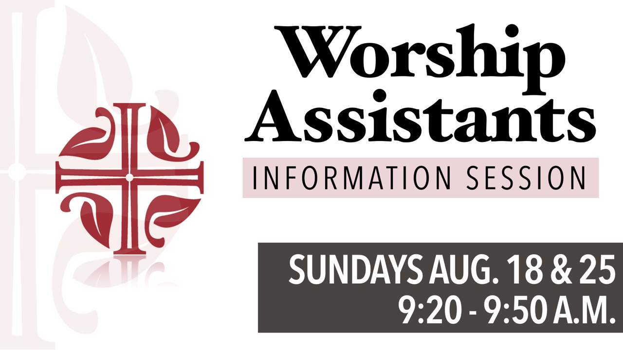 Worship Assistants Information Session on Sundays Aug. 18 and 25 from 9:20 - 9:50 a.m.
