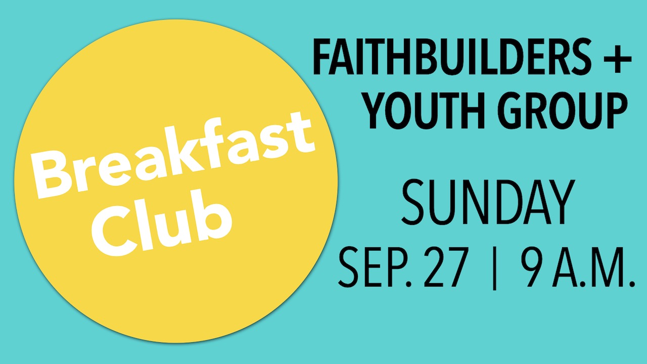 FaithBuilders and Youth Group Breakfast Club on Sunday, Sep. 27 at 9 a.m.