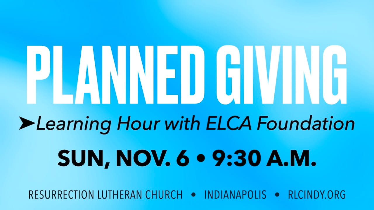 Planned Giving Learning Hour with ELCA Foundation on Sunday, Nov. 6 at 9:30 a.m. at Resurrection Lutheran Church in Indianapolis