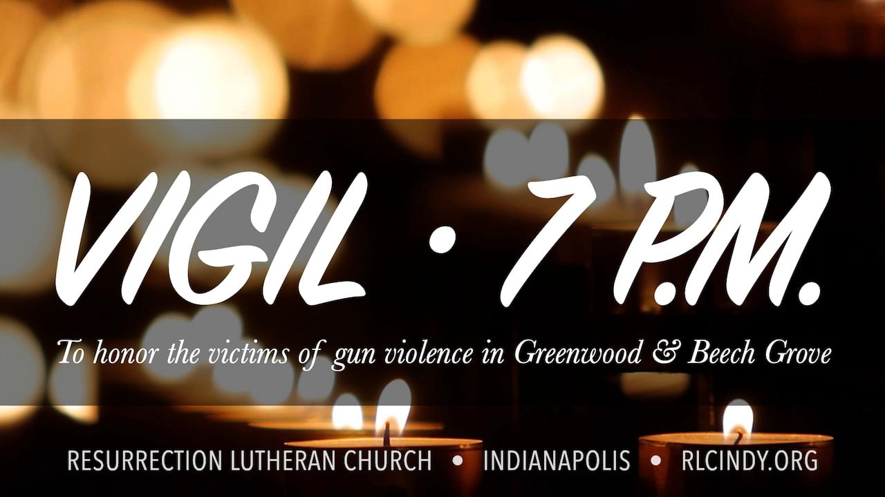 Vigil to honor the victims of gun violence in Greenwood & Beech Grove at Resurrection Lutheran Church in Indianapolis on Monday, July 18 at 7 p.m.