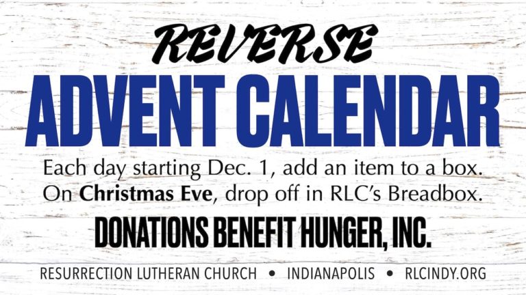 Reverse Advent Calendar for Resurrection Lutheran Church; Donations benefit Hunger, Inc. Each day starting Dec. 1, add an item to a box. On Christmas Eve, drop off in RLC's Breadbox.