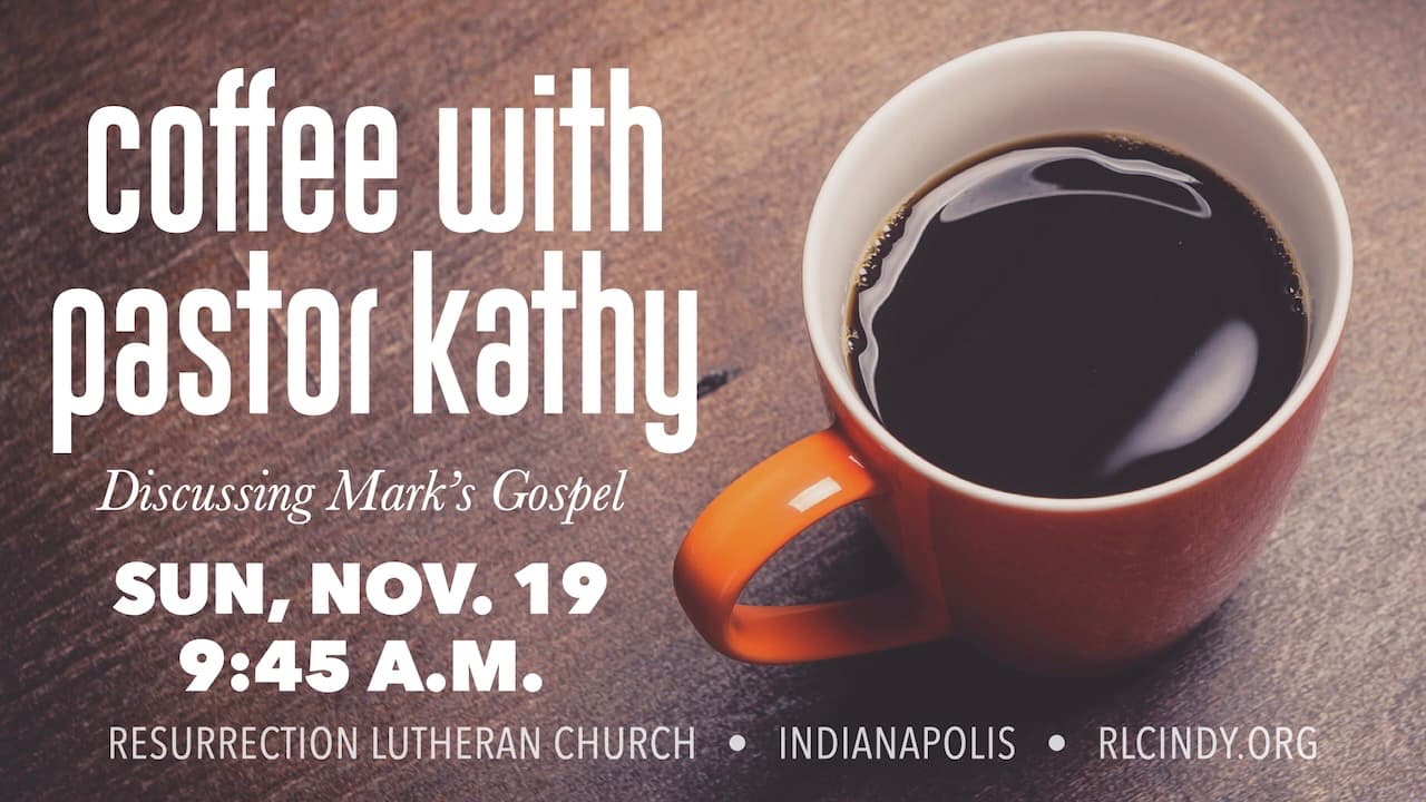 Coffee with Pastor Kathy: Discussing Mark's Gospel on Sunday, Nov. 19 at 9:45 a.m. at Resurrection Lutheran Church in Indianapolis