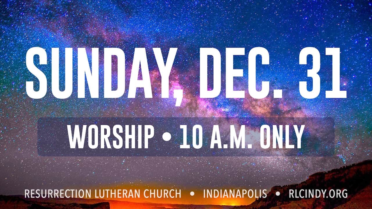 Worship with Resurrection Lutheran Church on Sunday, Dec. 31 at 10 a.m. only