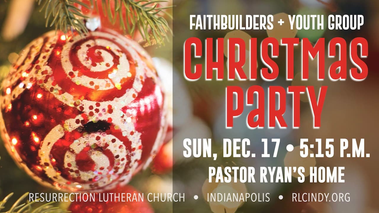 Resurrection Lutheran Church FaithBuilders & Youth Group Christmas Party at Pastor Ryan's home on Sunday, Dec. 17 at 5:15 p.m.