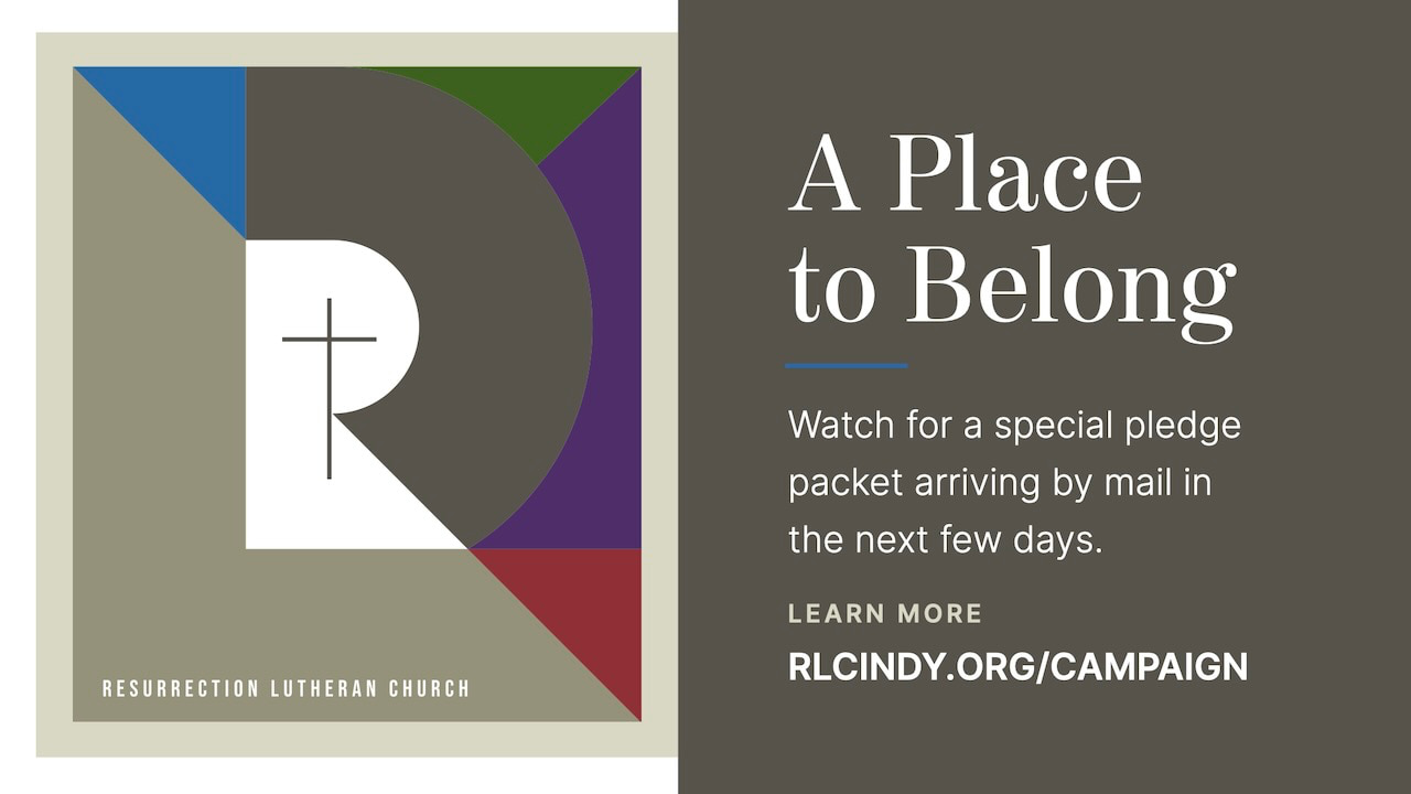 Watch for a special "A Place to Belong" pledge packet from Resurrection Lutheran Church and learn more at rlcindy.org/campaign