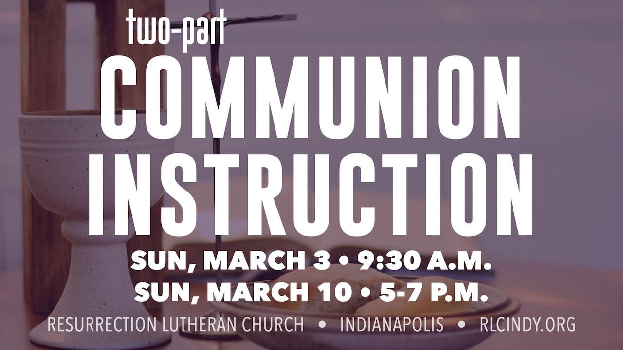 Two-part Communion Instruction class on Sundays March 3 at 9:30 a.m. and March 10 from 5-7 p.m. at Resurrection Lutheran Church