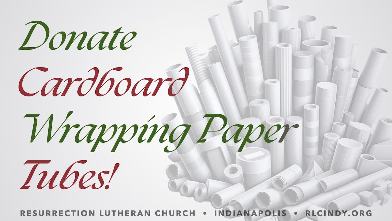 Donate cardboard wrapping paper tubes to Resurrection Lutheran Church this season and drop off at the church office!