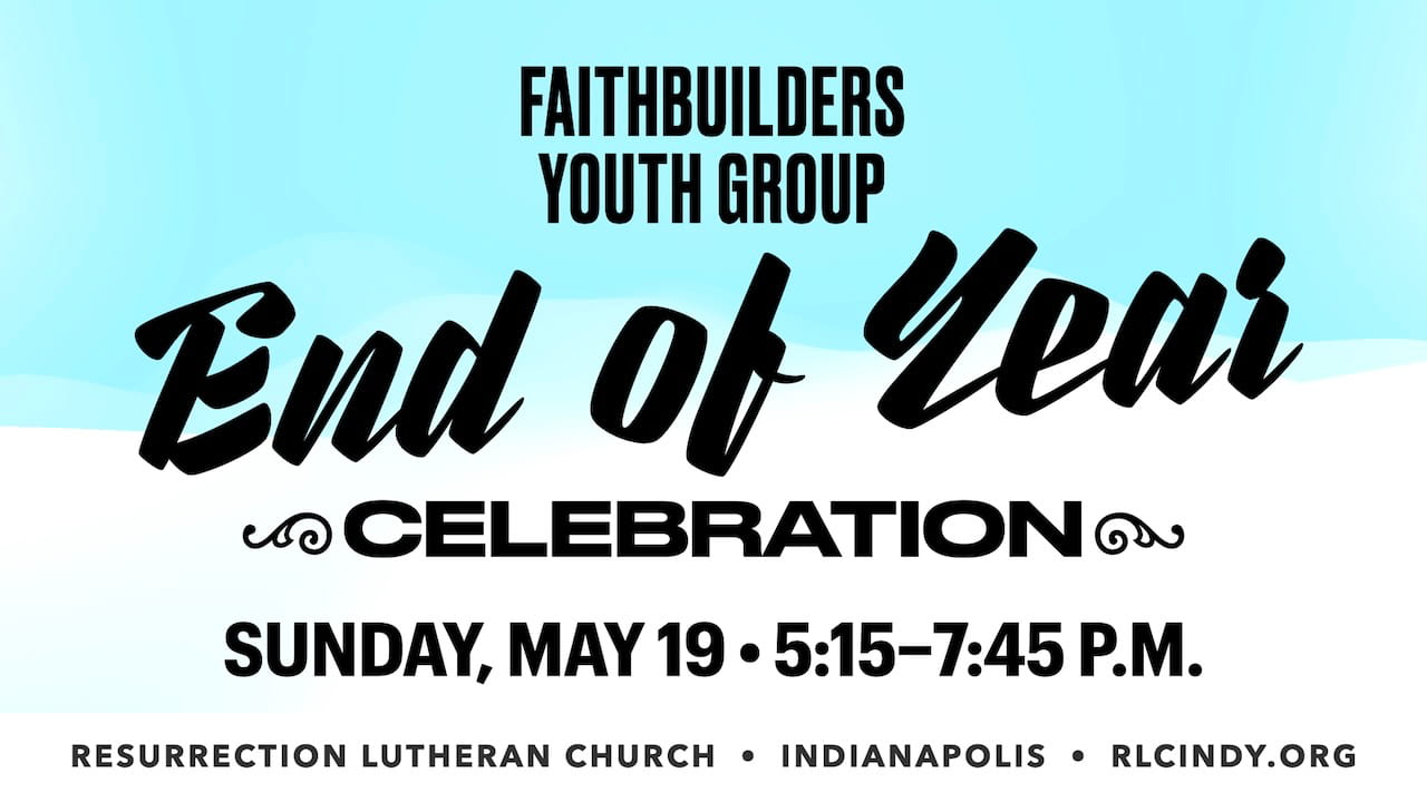 FaithBuilders & Youth Group End of Year Celebration on Sunday, May 19 from 5:15 - 7:45 p.m. at Resurrection Lutheran Church