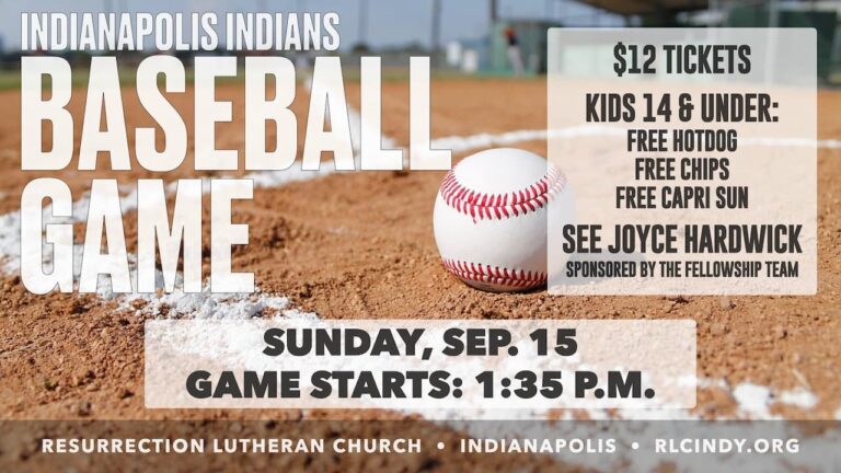 Resurrection Lutheran Church goes to an Indianapolis Baseball Game on Sunday, Sep. 15; game starts at 1:35 p.m. and tickets are $12/ea; See Joyce Hardwick for details; sponsored by the Fellowship Team