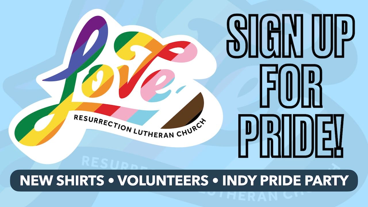 Sign up for Pride with Resurrection Lutheran Church to order new t-shirts, to volunteer, or to be part of an Indy Pride Party!