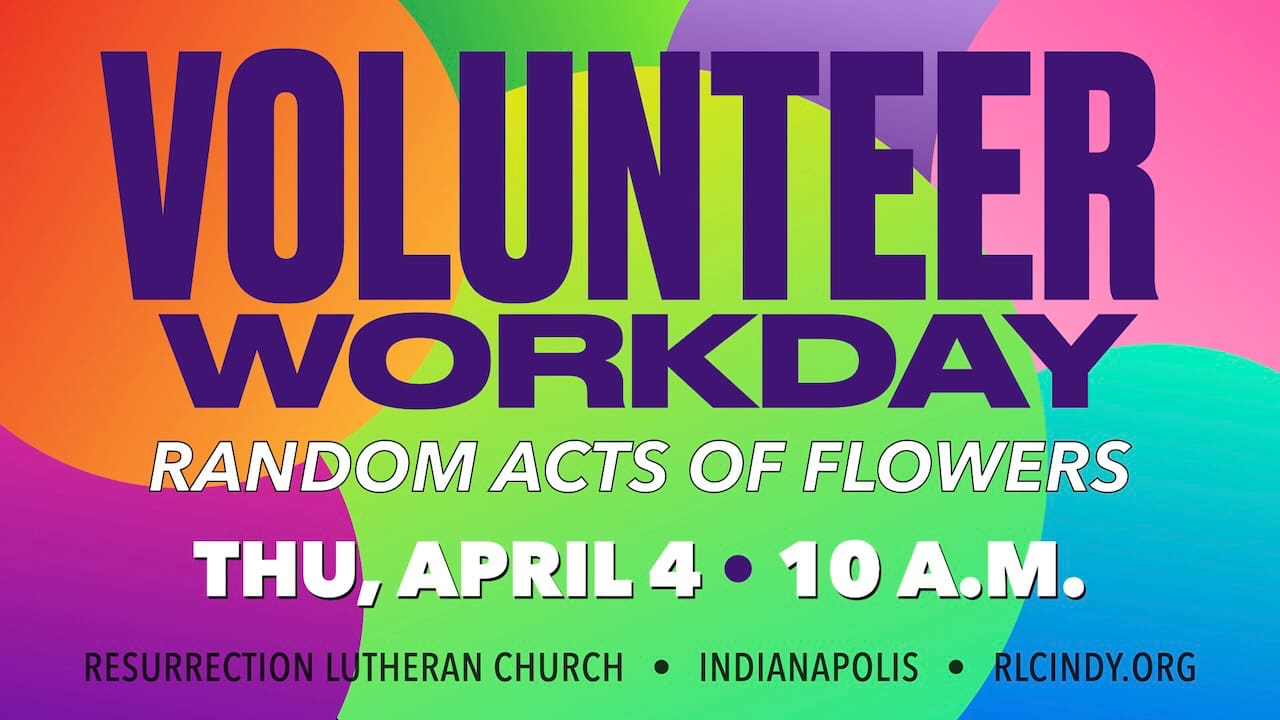 Random Acts of Flowers Volunteer Workday with Resurrection Lutheran Church on Thursday, April 4 at 10 a.m.