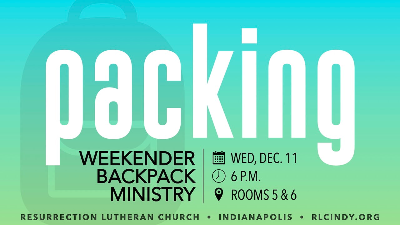 Weekender Backpack Ministry Packing Event on Wednesday, Dec. 11 at 6 p.m. in rooms 5 & 6 at Resurrection Lutheran Church in Indianapolis