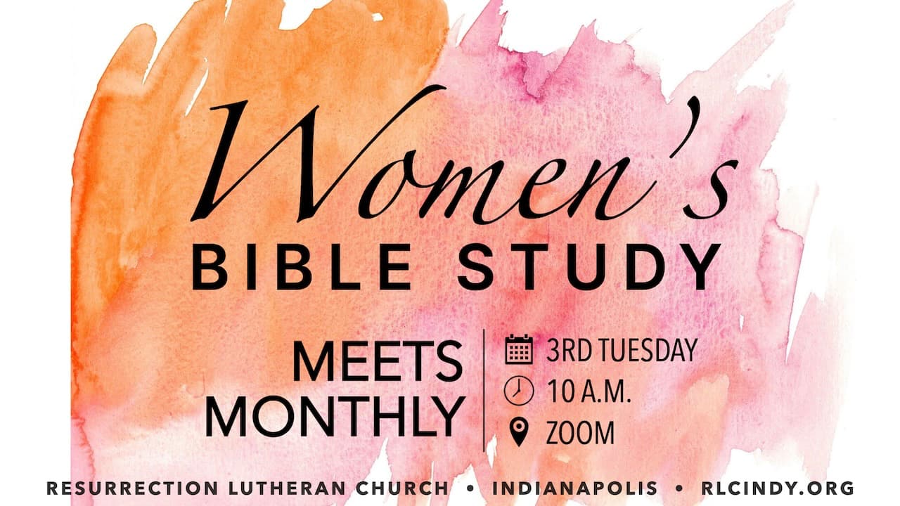 Resurrection Lutheran Church Women’s Bible Study on Zoom meets the 3rd Tuesday of each month from 10 – 11:30 a.m.