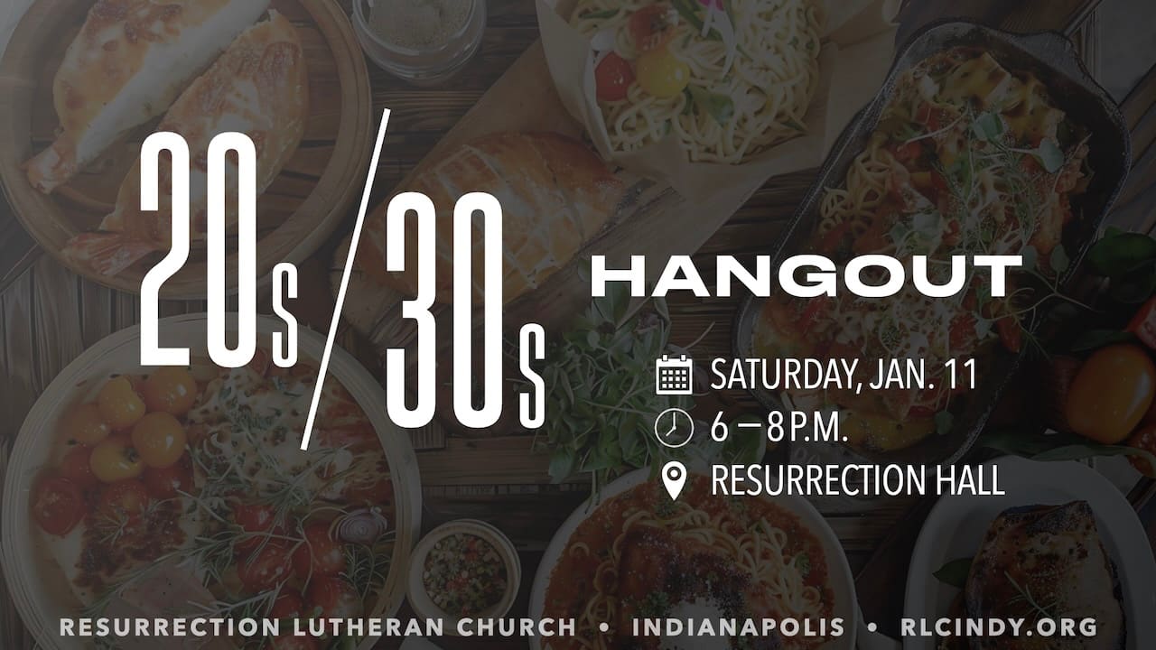 20s/30s Hangout at Resurrection Lutheran Church on Saturday, Jan. 11 from 6-8 p.m. in Resurrection Hall