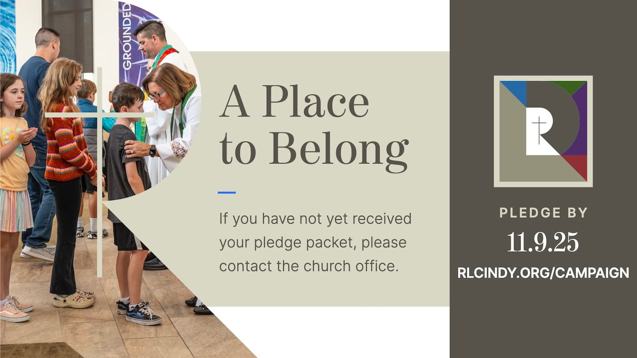 Resurrection Lutheran Church "A Place to Belong" Appeal campaign: If you have not yet received your pledge packet, please contact the church office. Please complete your pledge by Nov. 9, 2025 at rlcindy.org/campaign
