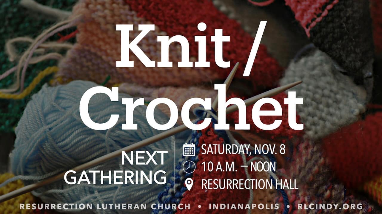 RLC's Knit/Crochet Group gathers once per month on from 10 a.m. – noon at RLC. Our next meeting is Saturday, Nov. 8 in Resurrection Hall.