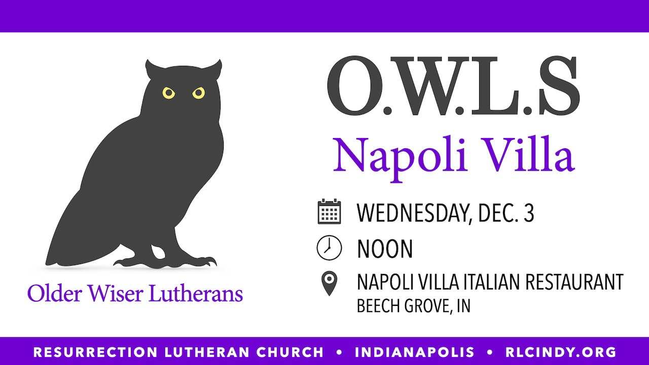 Resurrection Lutheran Church O.W.L.s (Older Wiser Lutherans) are celebrating the holidays at Napoli Villa Italian Restaurant in Beech Grove, IN on Wednesday, Dec. 3 at noon.