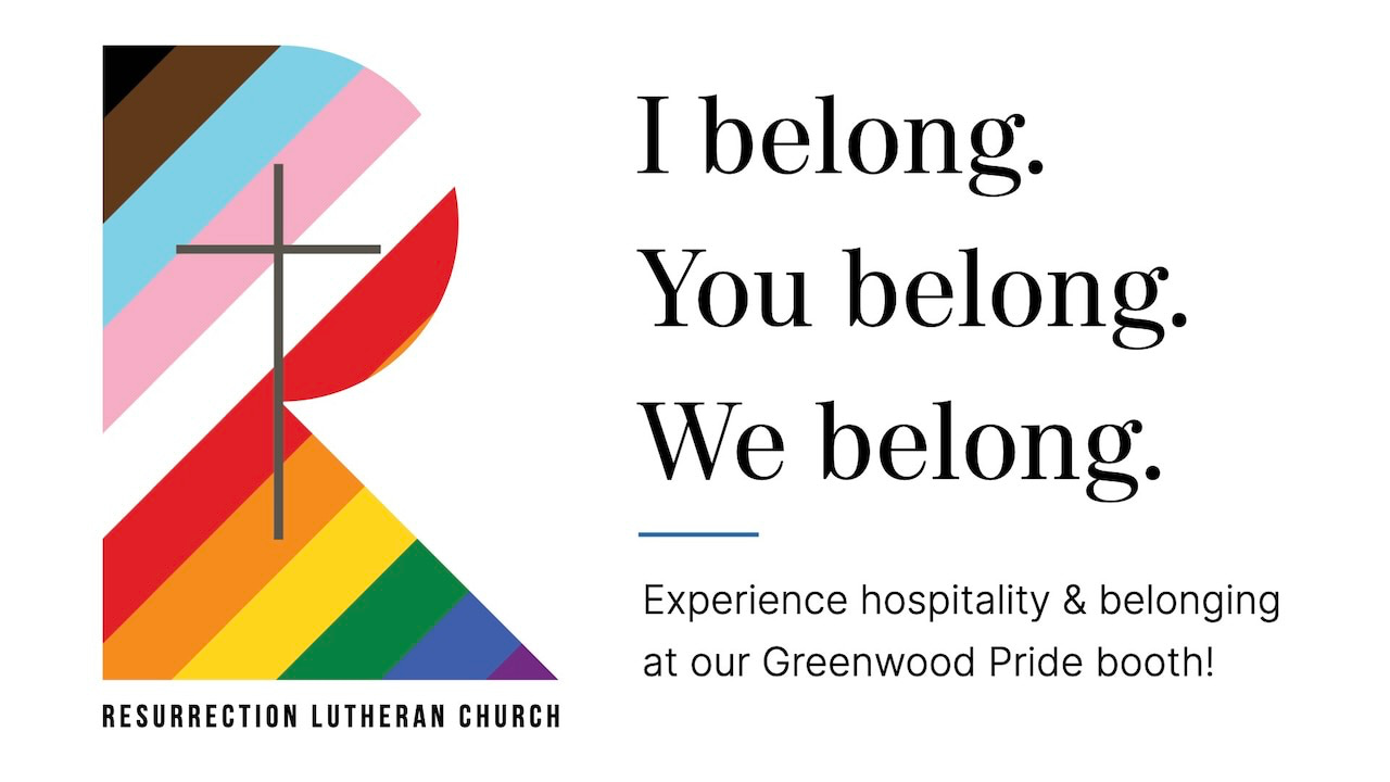 Resurrection Lutheran Church: I belong. You belong. We belong. Experience hospitality & belonging at our Greenwood Pride booth!