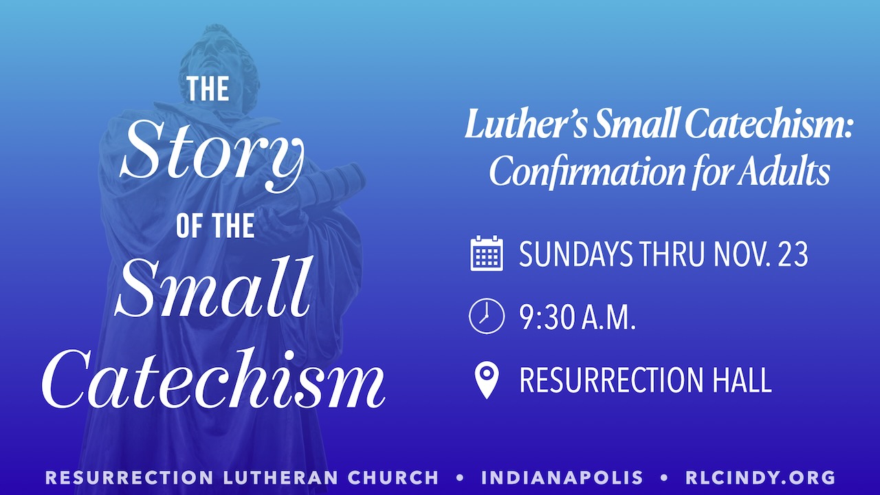 ALT: The Story of the Small Catechism (Confirmation for Adults) Series, Sundays this fall at 9:30 a.m. in Resurrection Hall through Nov. 23