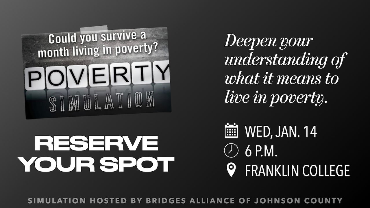 Reserve your spot in a poverty simulation hosted by Bridges Alliance of Johnson County on Wednesday, Jan. 14 at 6 p.m. at Franklin College