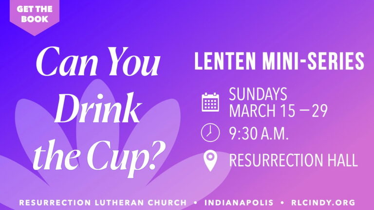 Can You Drink the Cup Lenten Mini-Series on Sundays March 15, 22, & 29 at 9:30 a.m. in Resurrection Hall at Resurrection Lutheran Church