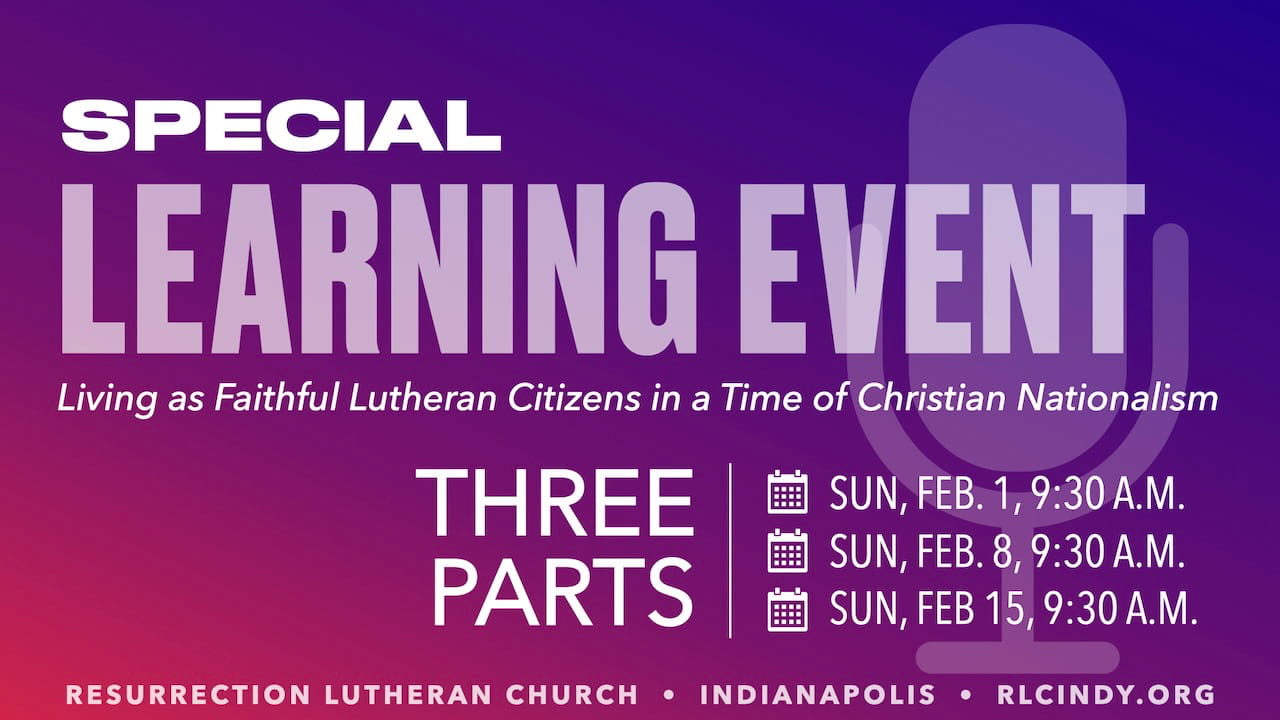 Special 3-Part Learning Event: Living as Faithful Lutheran Citizens in a Time of Christian Nationalism on Sundays Feb. 1, Feb. 8, & Feb. 15 at 9:30 a.m. at Resurrection Lutheran Church