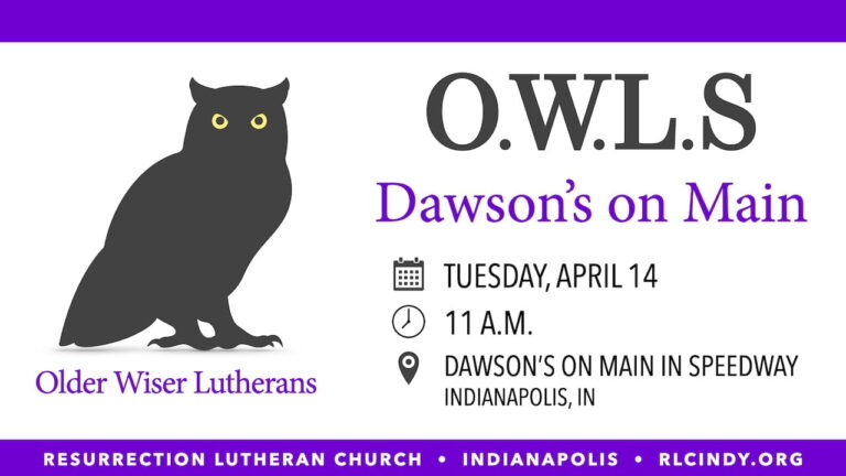 Resurrection Lutheran Church O.W.L.s (Older Wiser Lutherans) gathering at Dawson’s on Main in Speedway on Tuesday, April 14, 11 a.m.