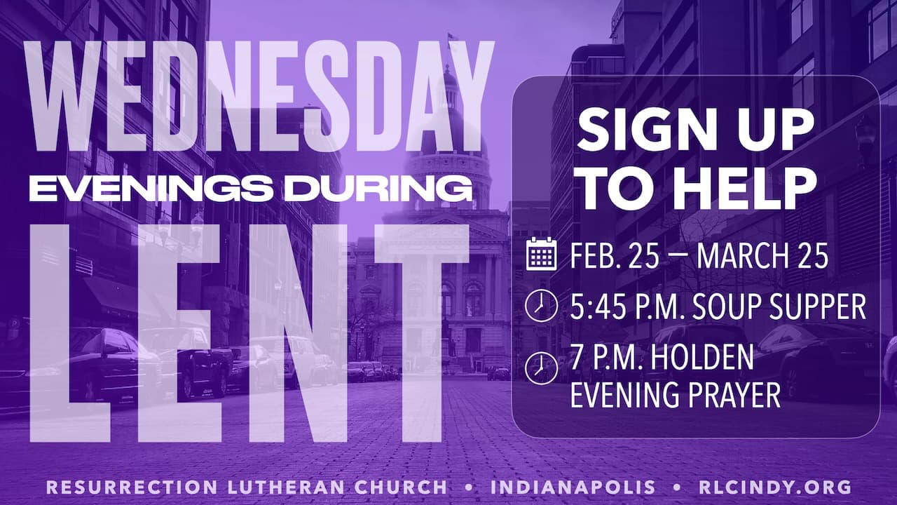 Sign up to help with Wednesday evenings during Lent at Resurrection Lutheran Church, Feb. 25 through March 25, with 5:45 p.m. soup supper and 7 p.m. Holden Evening Prayer