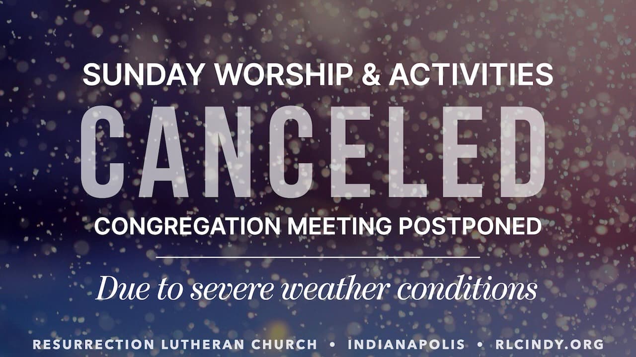 Resurrection Lutheran Church in Indianapolis Sunday worship & activities canceled & congregation meeting postponed due to severe weather conditions