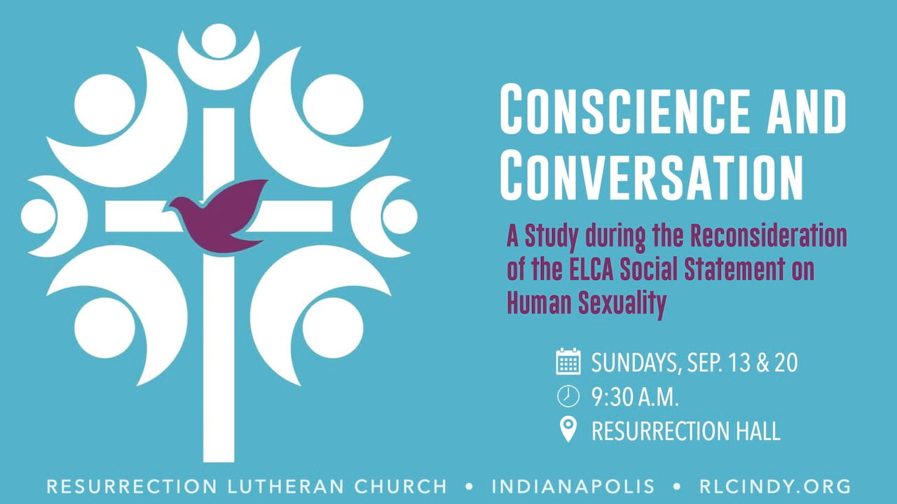 Conscience & Conversation: A Study during the Reconsideration of the ELCA Social Statement on Human Sexuality on Sundays Sep. 13 & 20 at 9:30 a.m. in Resurrection Hall at Resurrection Lutheran Church