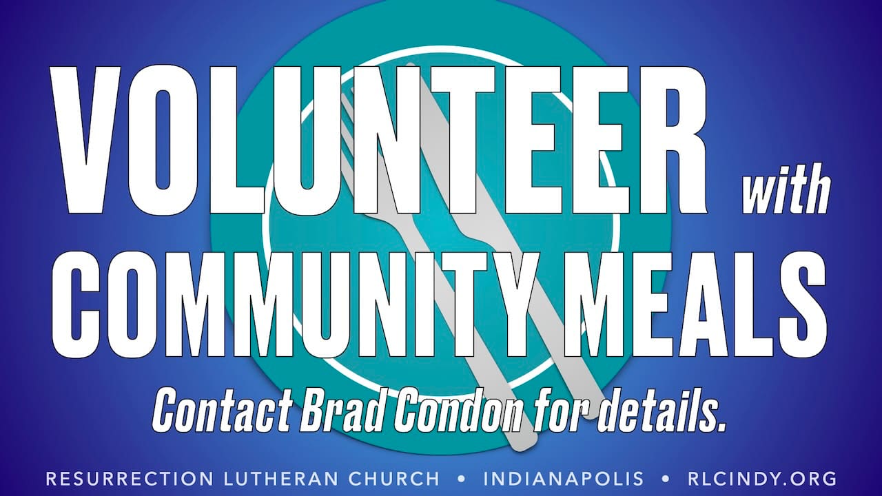 Volunteer with Community Meals at Resurrection Lutheran Church; contact Brad Condon for details.