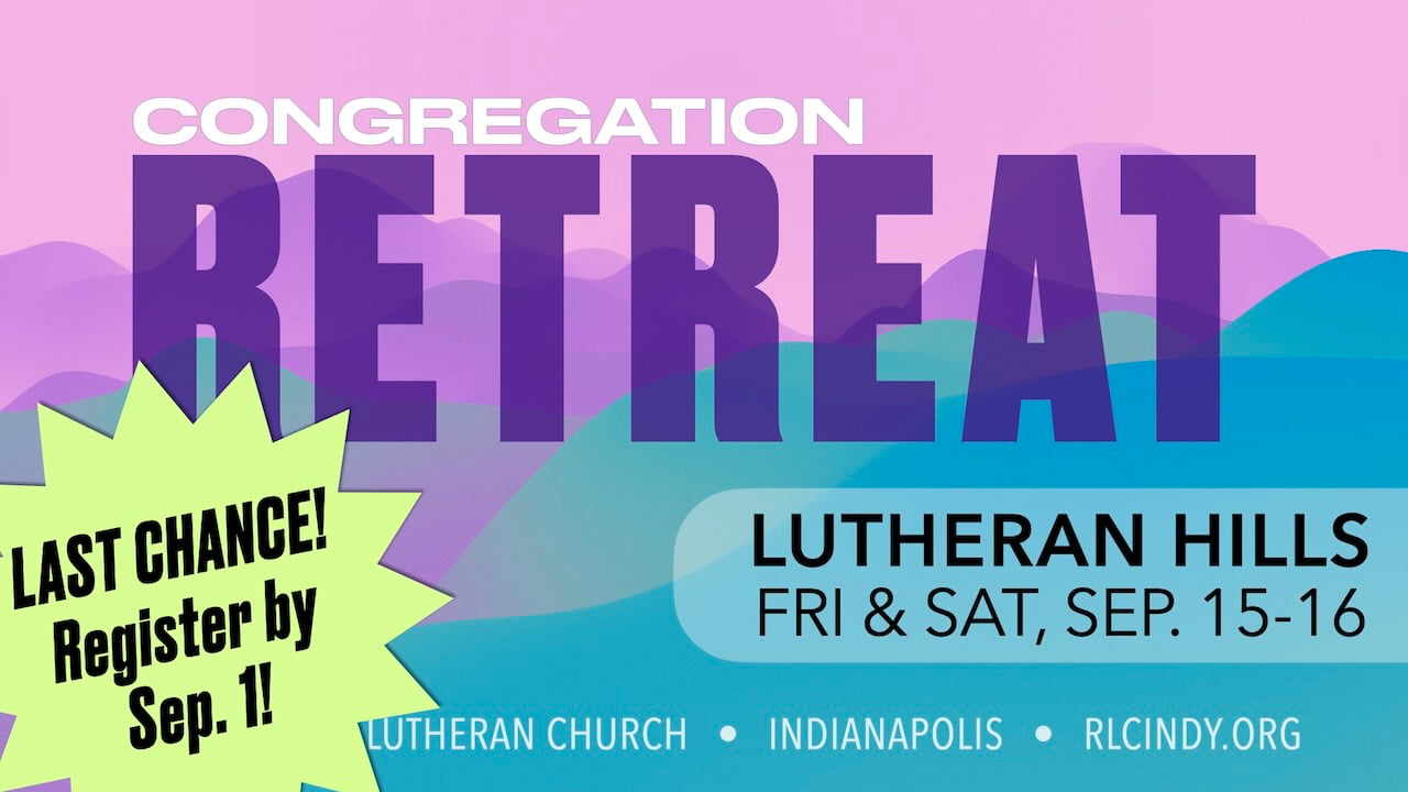 Last chance to register by Sep. 1 for Resurrection Lutheran Church Congregation Retreat at Lutheran Hills on Friday and Saturday, September 15-16