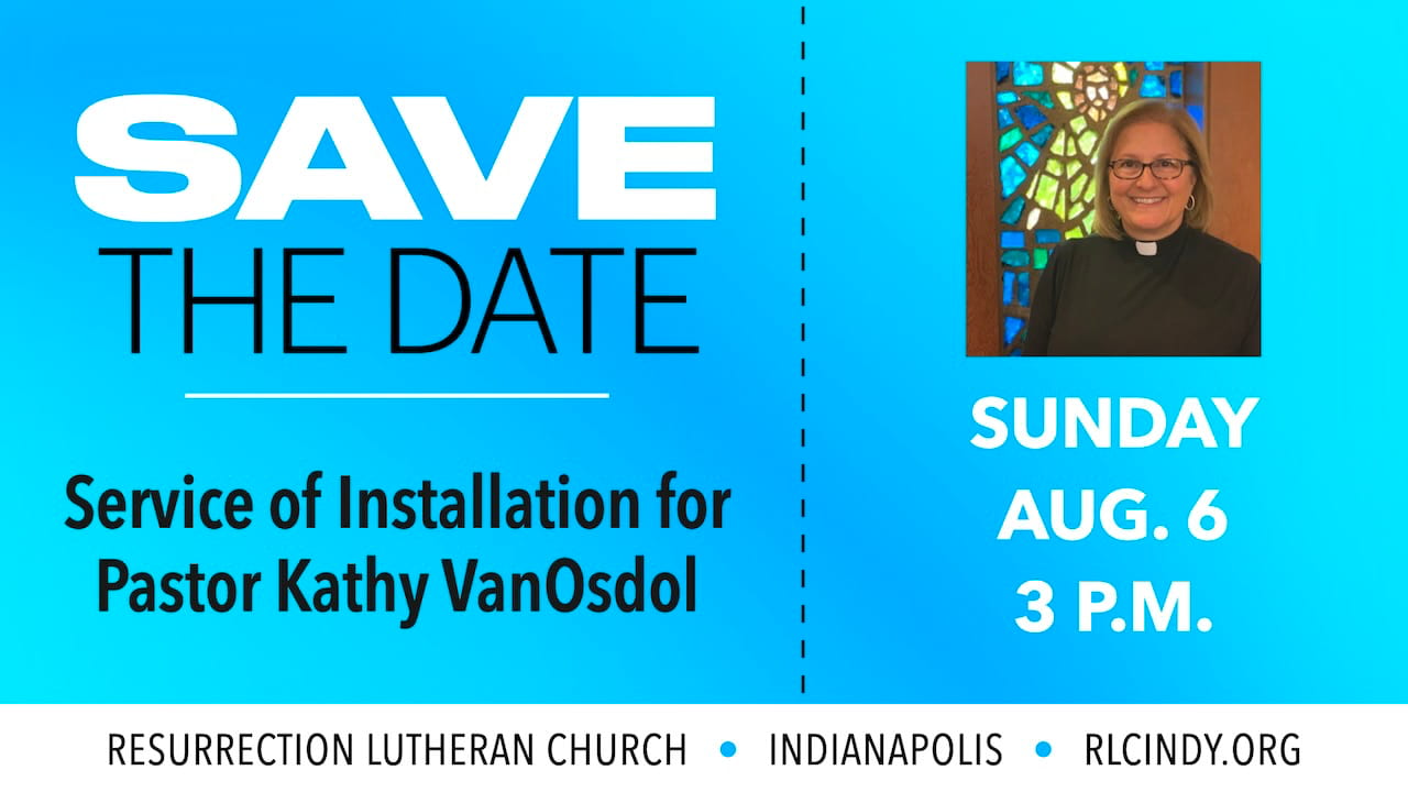 Save the Date for the Service of Installation for Pastor Kathy VanOsdol on Sunday, Aug. 6 at 3 p.m. at Resurrection Lutheran Church