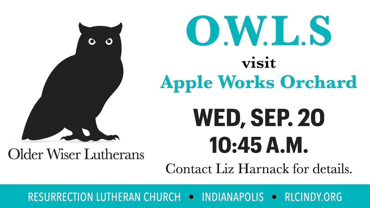 Resurrection Lutheran Church O.W.L.s (Older Wiser Lutherans) visit Apple Works Orchard on Wednesday, Sep. 20 at 10:45 a.m. Contact Liz Harnack for details.